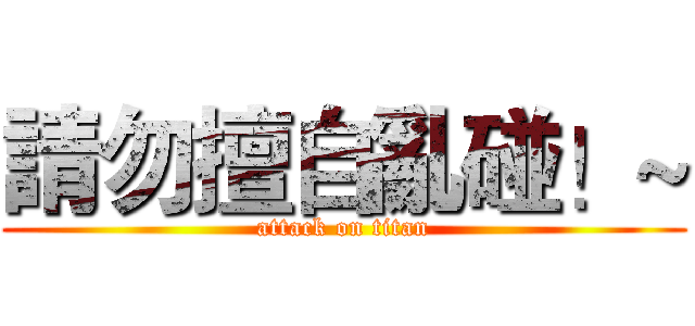請勿擅自亂碰！~ (attack on titan)