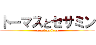 トーマスとセサミン (attack on titan)