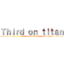 Ｔｈｉｒｄ ｏｎ ｔｉｔａｎ (attack on Third)