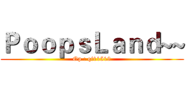 ＰｏｏｐｓＬａｎｄ~~ (Op : qi11519)