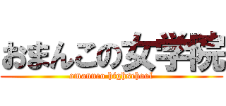 おまんこの女学院 (omannco highschool)
