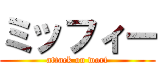 ミッフィー (attack on worf)