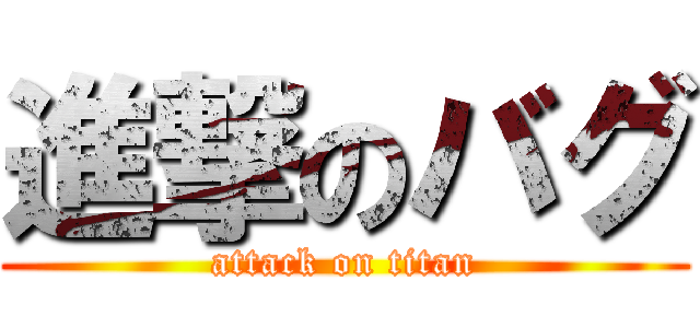 進撃のバグ (attack on titan)