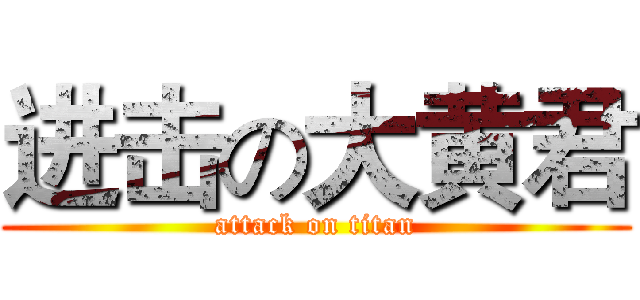 进击の大黄君 (attack on titan)