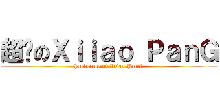 超帅のＸｉｉａｏ ＰａｎＧ (handsome of Xiiao PanG)