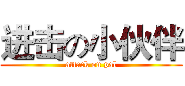 进击の小伙伴 (attack on pal)
