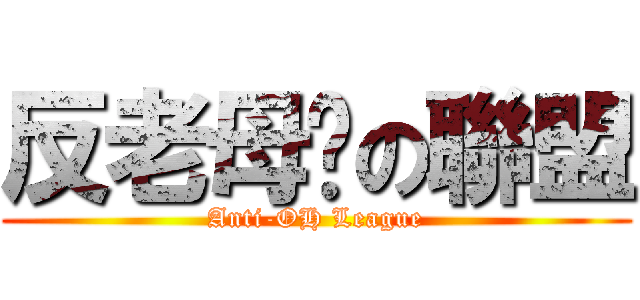 反老母雞の聯盟 (Anti-OH League)