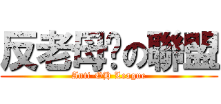 反老母雞の聯盟 (Anti-OH League)