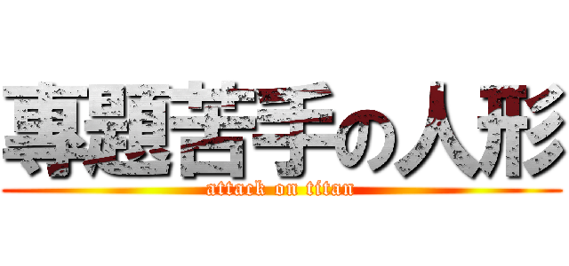 專題苦手の人形 (attack on titan)