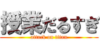 授業だるすぎ (attack on titan)