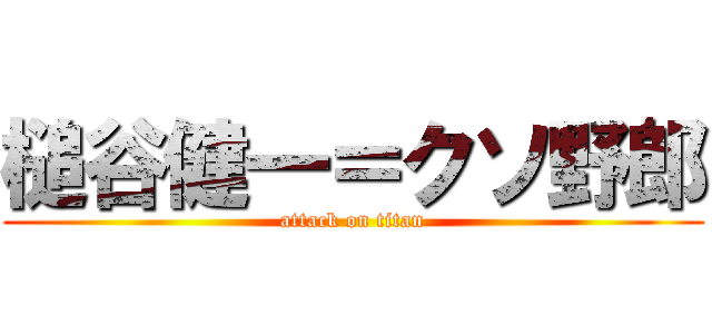 槌谷健一＝クソ野郎 (attack on titan)