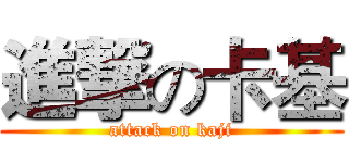 進撃の卡基 (attack on kaji)