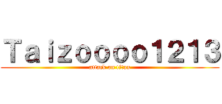 Ｔａｉｚｏｏｏｏ１２１３ (attack on titan)