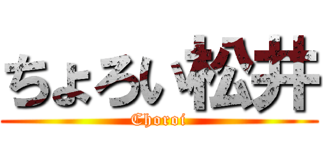 ちょろい松井 (Choroi)