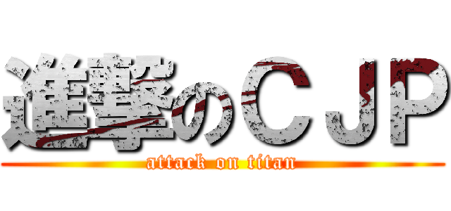 進撃のＣＪＰ (attack on titan)