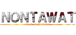 ＮＯＮＴＡＷＡＴ (attack on Nontawat)