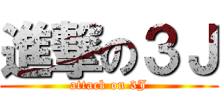 進撃の３Ｊ (attack on 3J)