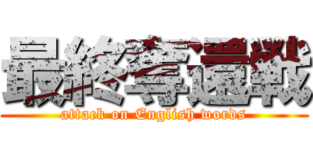 最終奪還戦 (attack on English words)