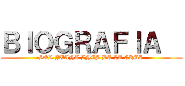 ＢＩＯＧＲＡＦＩＡ   (SOR JUANA INES DE LA CRUZ )