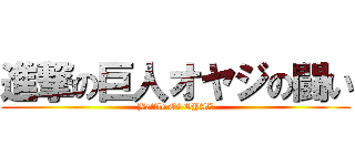 進撃の巨人オヤジの闘い (Battle Of OYAZ)