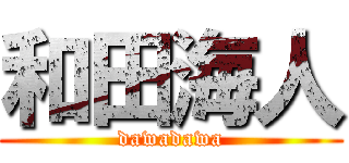 和田海人 (dawadawa)