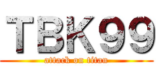 ＴＢＫ９９ (attack on titan)