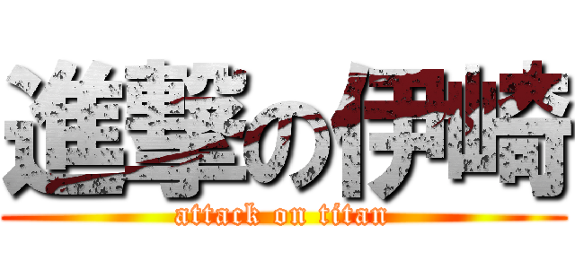 進撃の伊崎 (attack on titan)