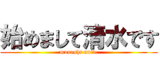 始めまして清水です (musashi univ.)