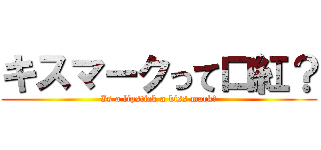 キスマークって口紅？ (Is a lipstick a kiss mark?)