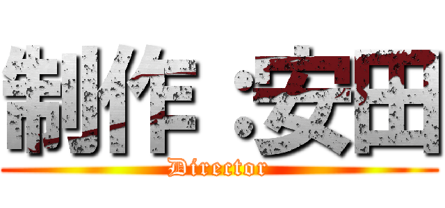 制作：安田 (Director)