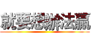 就要想辦法贏 ()