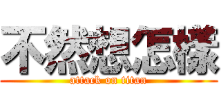 不然想怎樣 (attack on titan)