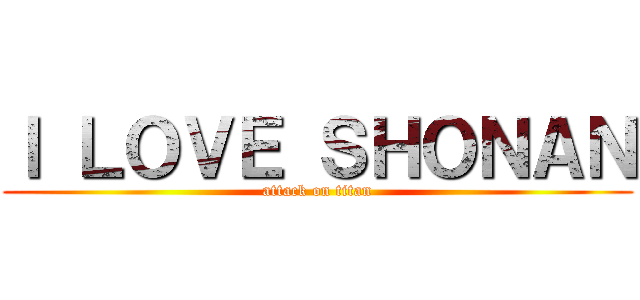 Ｉ ＬＯＶＥ ＳＨＯＮＡＮ (attack on titan)