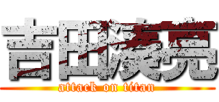 吉田湊亮 (attack on titan)