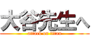 大谷先生へ (attack on titan)