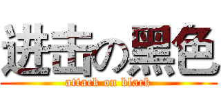 进击の黑色 (attack on black)