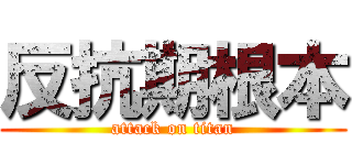 反抗期根本 (attack on titan)