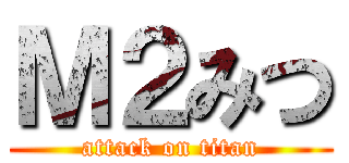 Ｍ２みつ (attack on titan)