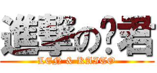進撃の连君 (LEN & KAITO)