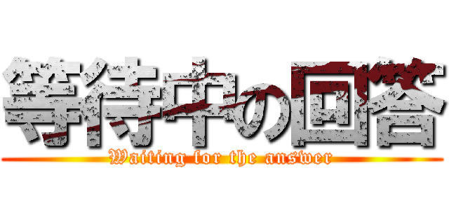 等待中の回答 (Waiting for the answer)