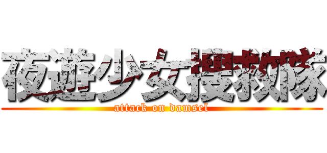 夜遊少女搜救隊 (attack on damsel)