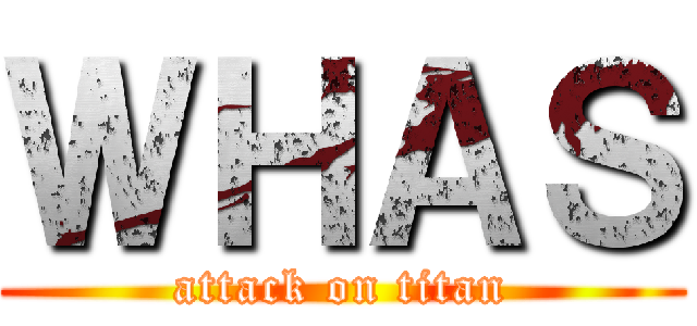 ＷＨＡＳ (attack on titan)