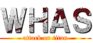 ＷＨＡＳ (attack on titan)