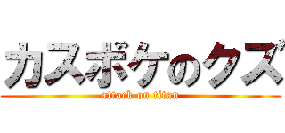 カスボケのクズ (attack on titan)
