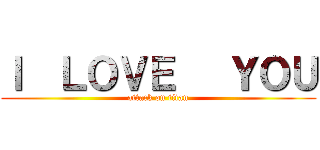 Ｉ  ＬＯＶＥ   ＹＯＵ (attack on titan)