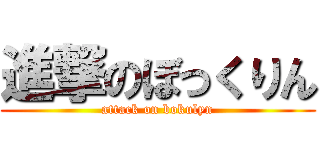 進撃のぼっくりん (attack on bokulyn)