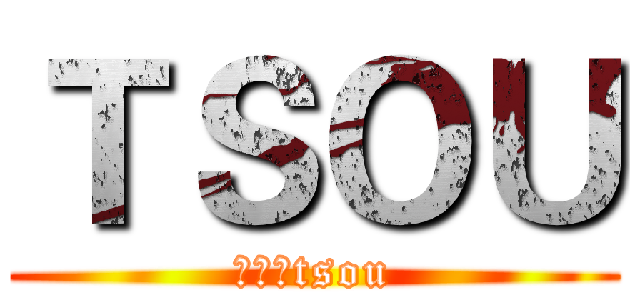 ＴＳＯＵ (进击のtsou)