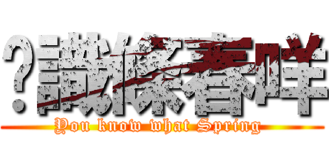 你識條春咩 (You know what Spring )