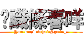 你識條春咩 (You know what Spring )