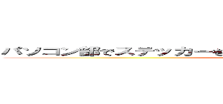 パソコン部でステッカーを作って冷たいジュースを飲んでみよう。 (attack on titan)